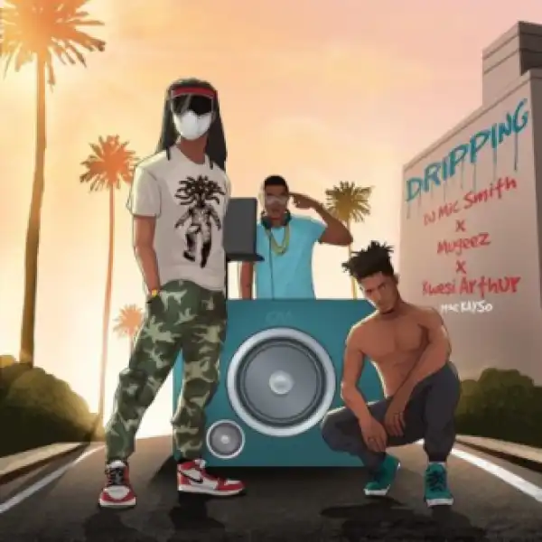 DJ Mic Smith - Dripping ft. Kwesi Arthur & Mugeez (R2Bees)